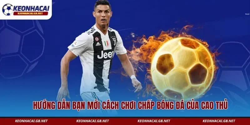 Hướng dẫn bạn mới cách chơi chấp bóng đá của cao thủ Hướng dẫn bạn mới cách chơi chấp bóng đá của cao thủ