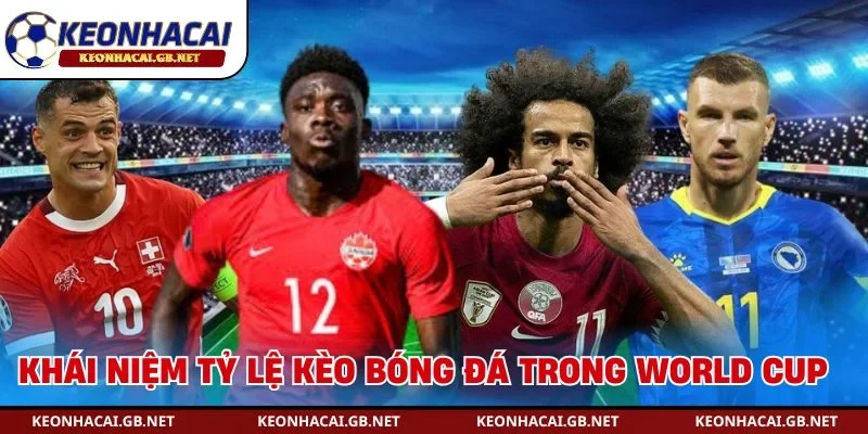 Khái niệm tỷ lệ kèo bóng đá trong World Cup