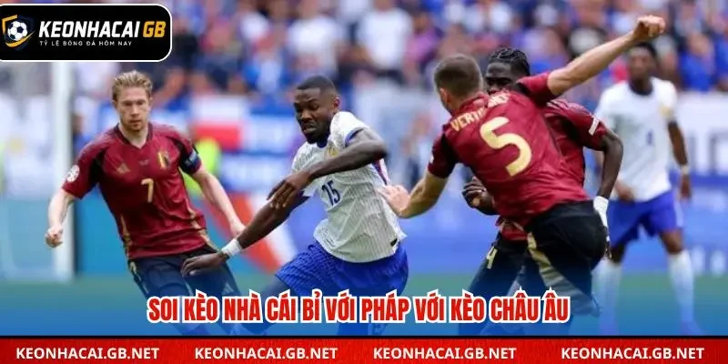 Soi kèo nhà cái Bỉ với Pháp qua kèo châu Âu