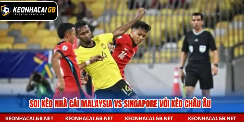 Nhận định kèo châu Âu trận Malaysia vs Singapore